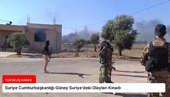 Suriye Cumhurbaşkanlığı Güney Suriye’deki Olayları Kınadı