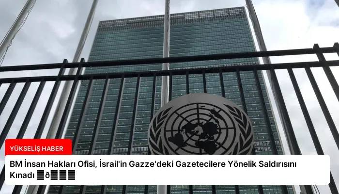BM İnsan Hakları Ofisi, İsrail’in Gazze’deki Gazetecilere Yönelik Saldırısını Kınadı ⏬👇