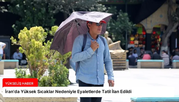 İran’da Yüksek Sıcaklar Nedeniyle Eyaletlerde Tatil İlan Edildi