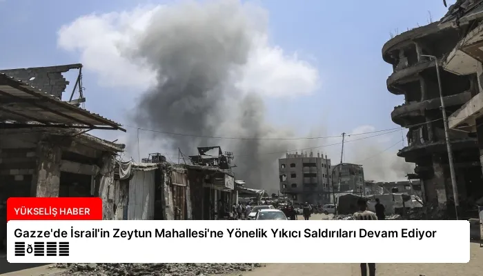 Gazze’de İsrail’in Zeytun Mahallesi’ne Yönelik Yıkıcı Saldırıları Devam Ediyor ⏬👇