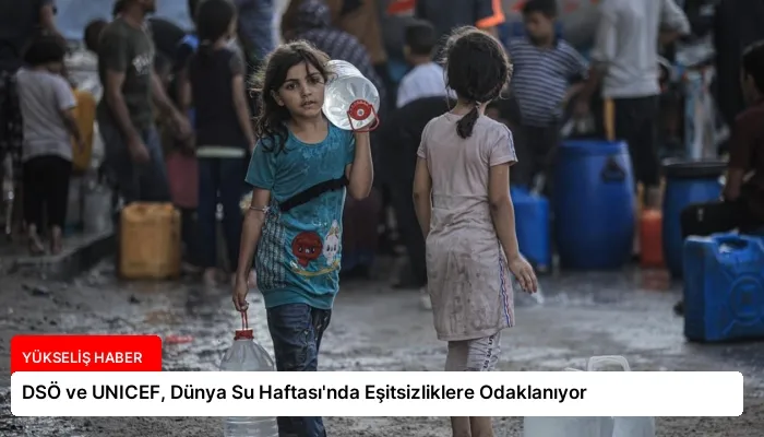 DSÖ ve UNICEF, Dünya Su Haftası’nda Eşitsizliklere Odaklanıyor