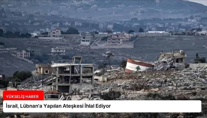 İsrail, Lübnan’a Yapılan Ateşkesi İhlal Ediyor