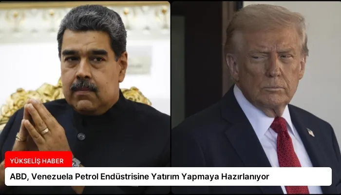 ABD, Venezuela Petrol Endüstrisine Yatırım Yapmaya Hazırlanıyor