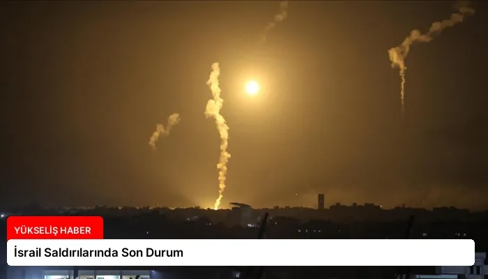 İsrail Saldırılarında Son Durum