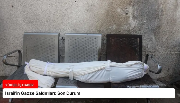 İsrail’in Gazze Saldırıları: Son Durum