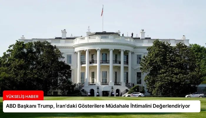 ABD Başkanı Trump, İran’daki Gösterilere Müdahale İhtimalini Değerlendiriyor