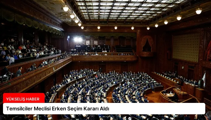 Temsilciler Meclisi Erken Seçim Kararı Aldı