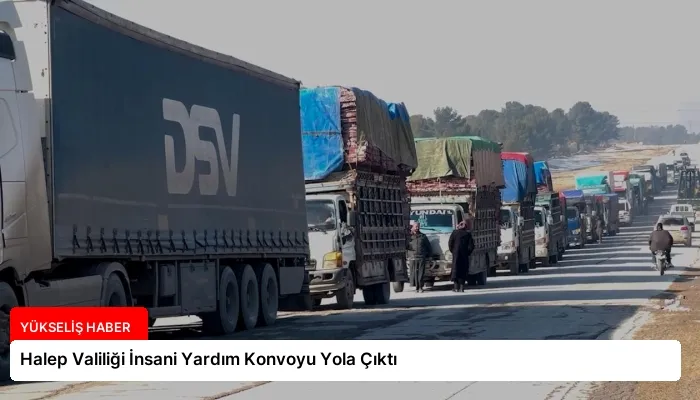 Halep Valiliği İnsani Yardım Konvoyu Yola Çıktı