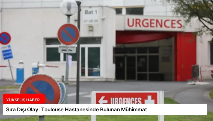 Sıra Dışı Olay: Toulouse Hastanesinde Bulunan Mühimmat