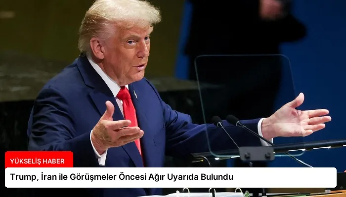 Trump, İran ile Görüşmeler Öncesi Ağır Uyarıda Bulundu