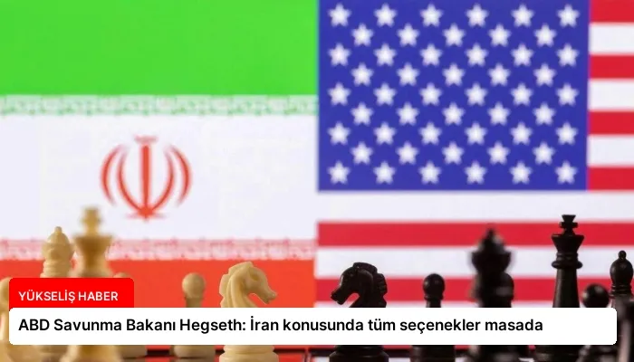 ABD Savunma Bakanı Hegseth: İran konusunda tüm seçenekler masada