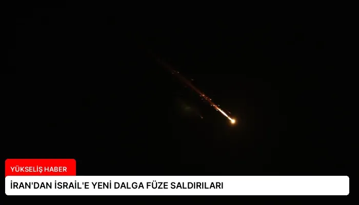 İRAN’DAN İSRAİL’E YENİ DALGA FÜZE SALDIRILARI