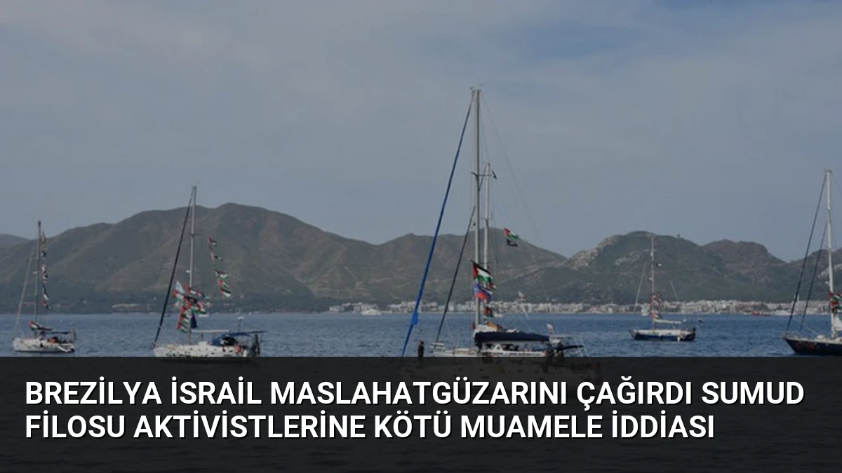 Brezilya İsrail Maslahatgüzarını Çağırdı Sumud Filosu Aktivistlerine Kötü Muamele İddiası