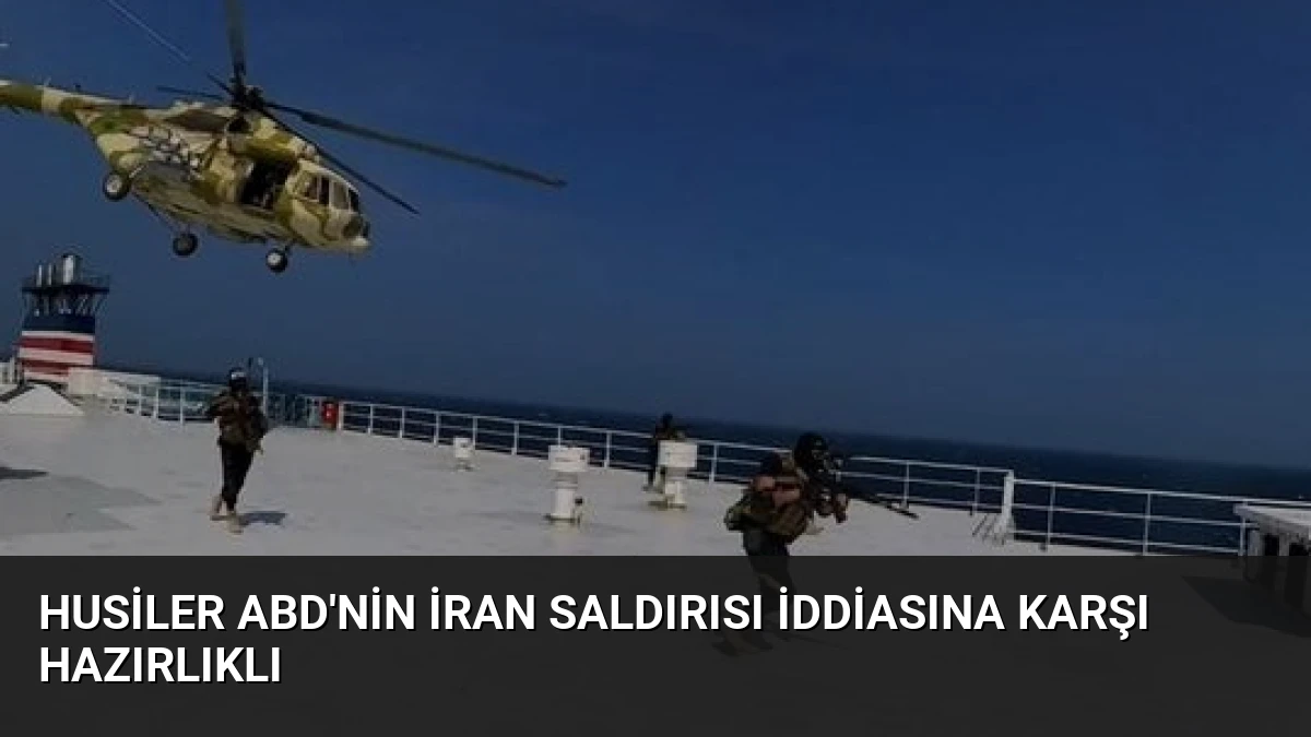 Husiler ABD’nin İran Saldırısı İddiasına Karşı Hazırlıklı