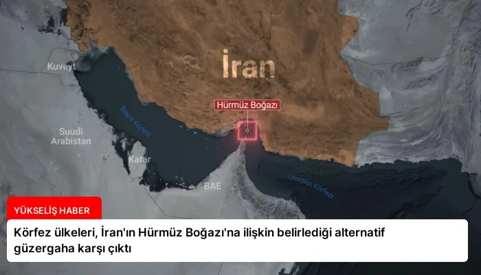Körfez ülkeleri, İran’ın Hürmüz Boğazı’na ilişkin belirlediği alternatif güzergaha karşı çıktı