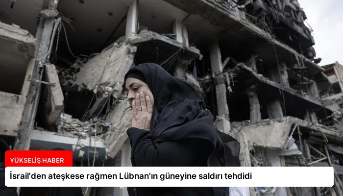 İsrail’den ateşkese rağmen Lübnan’ın güneyine saldırı tehdidi