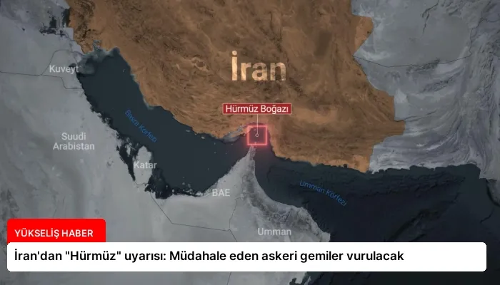 İran’dan “Hürmüz” uyarısı: Müdahale eden askeri gemiler vurulacak