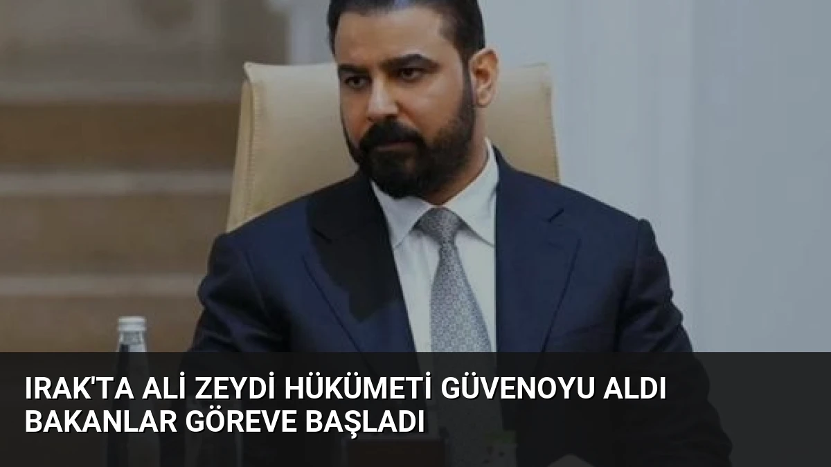 Irak’ta Ali Zeydi Hükümeti Güvenoyu Aldı Bakanlar Göreve Başladı