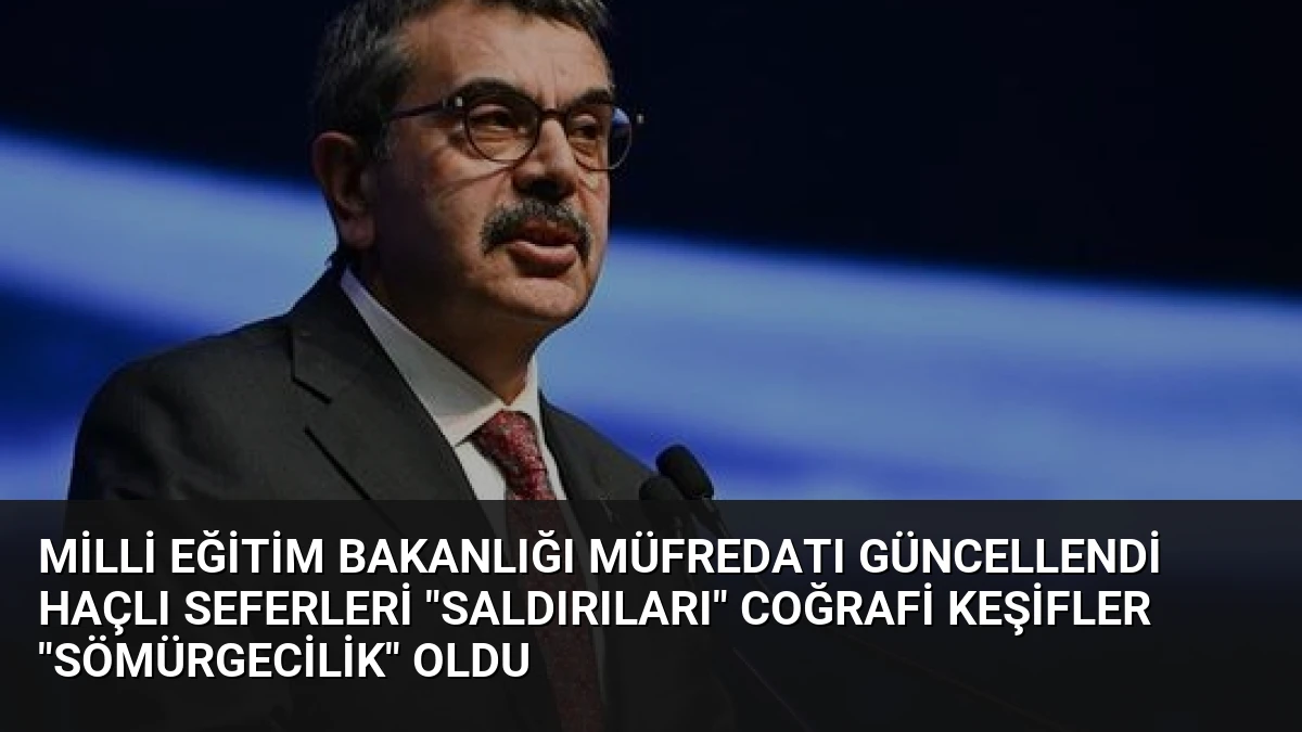 Milli Eğitim Bakanlığı Müfredatı Güncellendi Haçlı Seferleri “Saldırıları” Coğrafi Keşifler “Sömürgecilik” Oldu