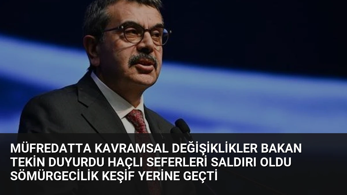 Müfredatta Kavramsal Değişiklikler Bakan Tekin Duyurdu Haçlı Seferleri Saldırı Oldu Sömürgecilik Keşif Yerine Geçti
