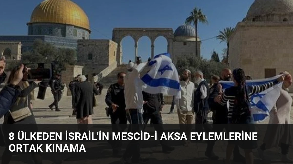 8 Ülkeden İsrail’in Mescid-i Aksa Eylemlerine Ortak Kınama