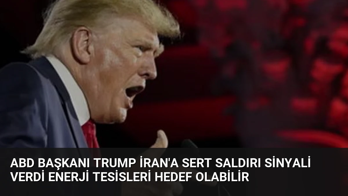 ABD Başkanı Trump İran’a Sert Saldırı Sinyali Verdi Enerji Tesisleri Hedef Olabilir