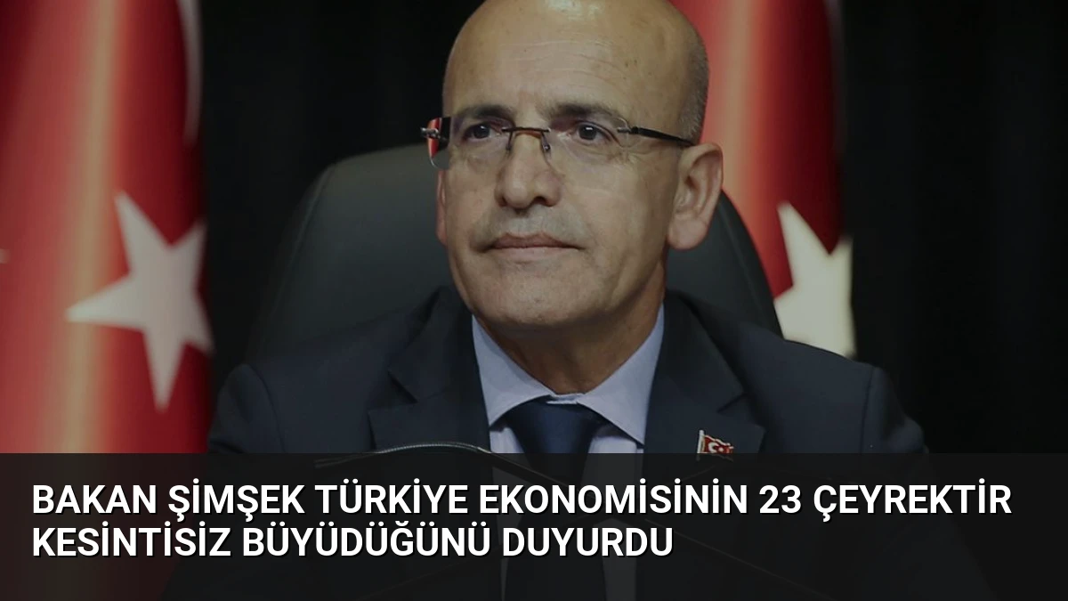 Bakan Şimşek Türkiye Ekonomisinin 23 Çeyrektir Kesintisiz Büyüdüğünü Duyurdu