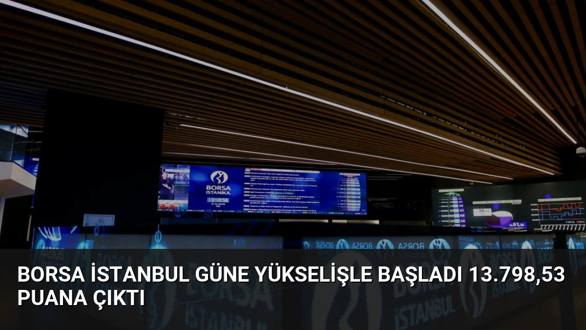 Borsa İstanbul Güne Yükselişle Başladı 13.798,53 Puana Çıktı