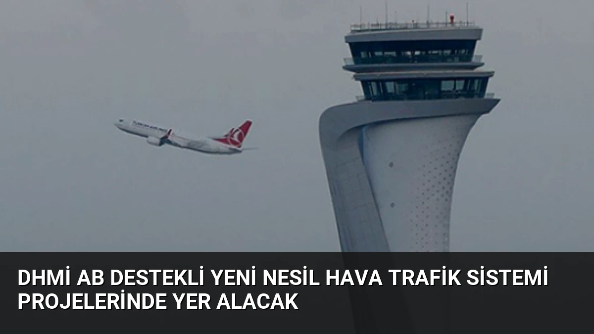 DHMİ AB Destekli Yeni Nesil Hava Trafik Sistemi Projelerinde Yer Alacak