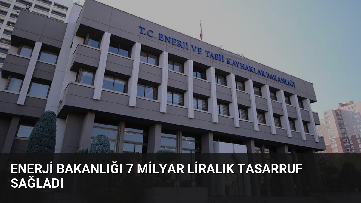 Enerji Bakanlığı 7 Milyar Liralık Tasarruf Sağladı