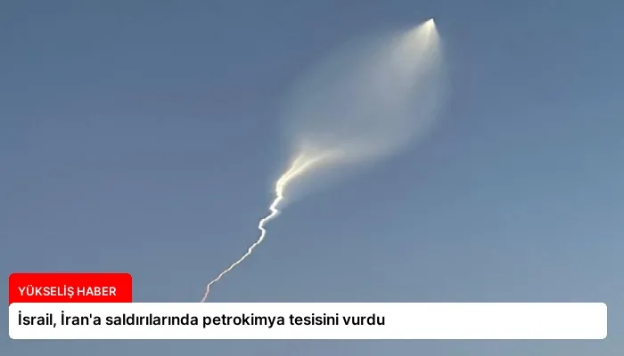 İsrail, İran’a saldırılarında petrokimya tesisini vurdu