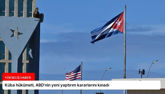 Küba hükümeti, ABD’nin yeni yaptırım kararlarını kınadı