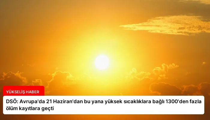 DSÖ: Avrupa’da 21 Haziran’dan bu yana yüksek sıcaklıklara bağlı 1300’den fazla ölüm kayıtlara geçti