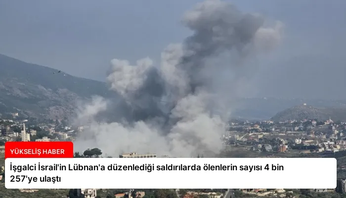 İşgalci İsrail’in Lübnan’a düzenlediği saldırılarda ölenlerin sayısı 4 bin 257’ye ulaştı