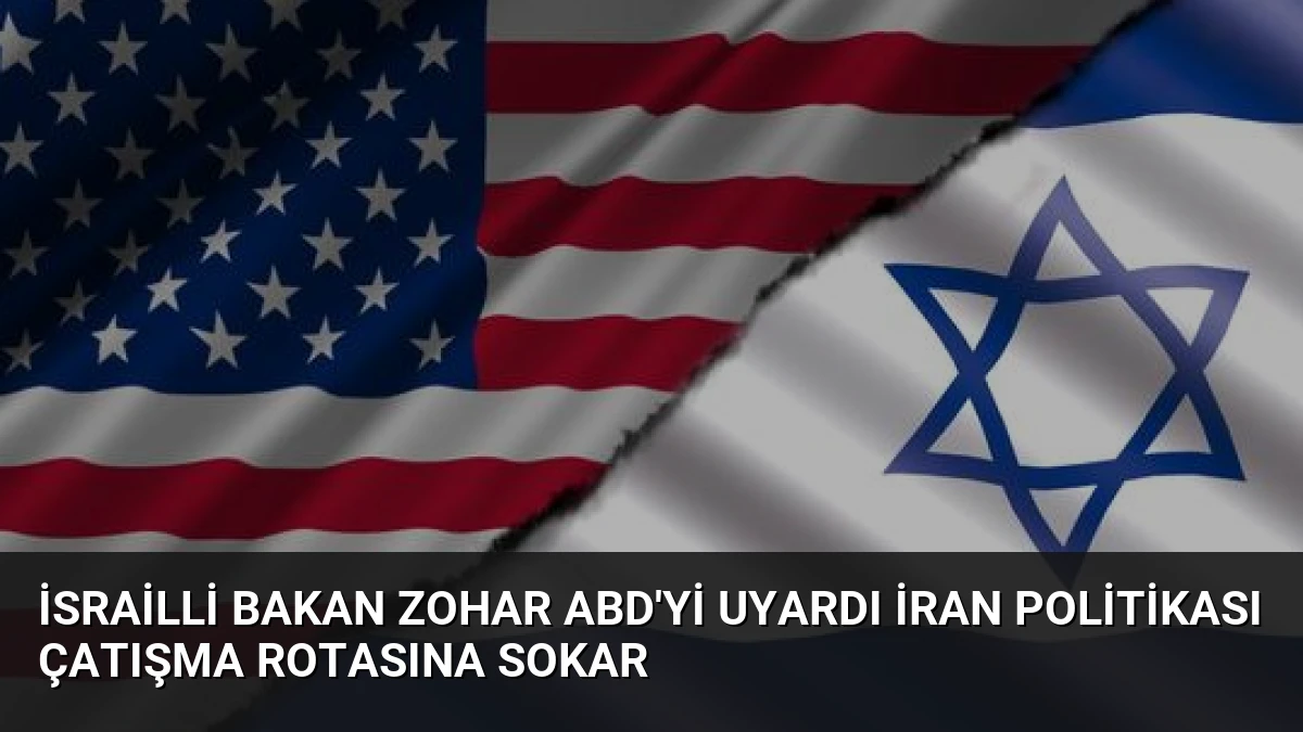 İsrailli Bakan Zohar ABD’yi Uyardı İran Politikası Çatışma Rotasına Sokar