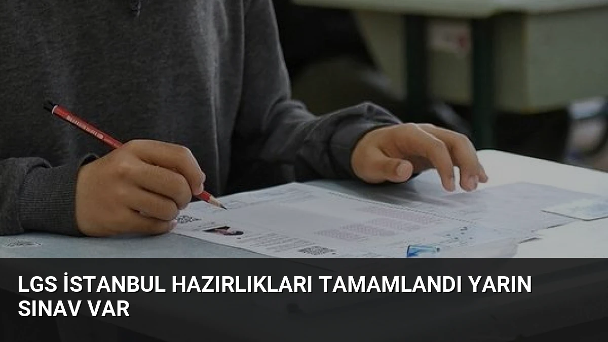 LGS İstanbul Hazırlıkları Tamamlandı Yarın Sınav Var