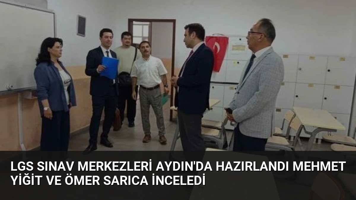 LGS Sınav Merkezleri Aydın’da Hazırlandı Mehmet Yiğit ve Ömer Sarıca İnceledi