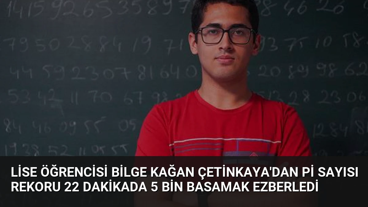 Lise Öğrencisi Bilge Kağan Çetinkaya’dan Pi Sayısı Rekoru 22 Dakikada 5 Bin Basamak Ezberledi