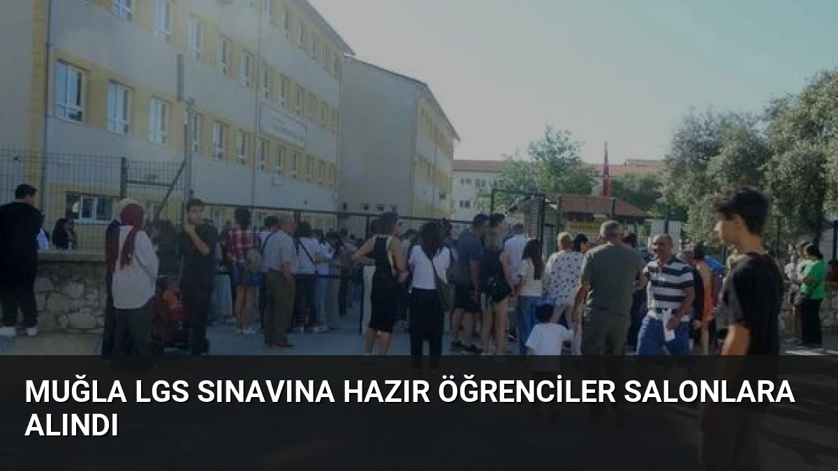 Muğla LGS Sınavına Hazır Öğrenciler Salonlara Alındı