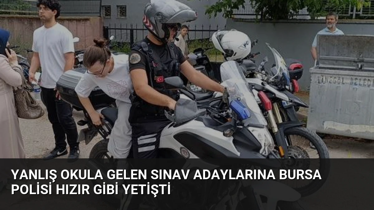Yanlış Okula Gelen Sınav Adaylarına Bursa Polisi Hızır Gibi Yetişti