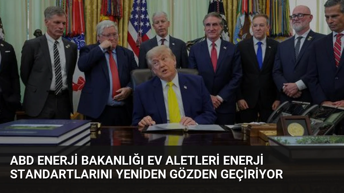 ABD Enerji Bakanlığı Ev Aletleri Enerji Standartlarını Yeniden Gözden Geçiriyor