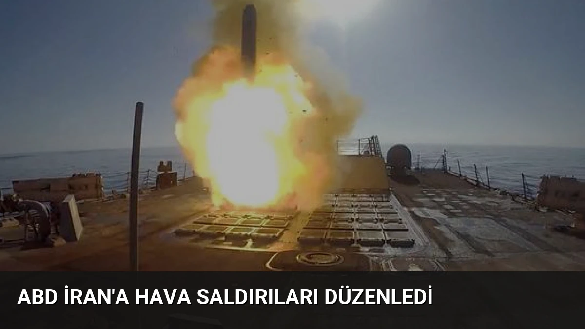 ABD İran’a Hava Saldırıları Düzenledi