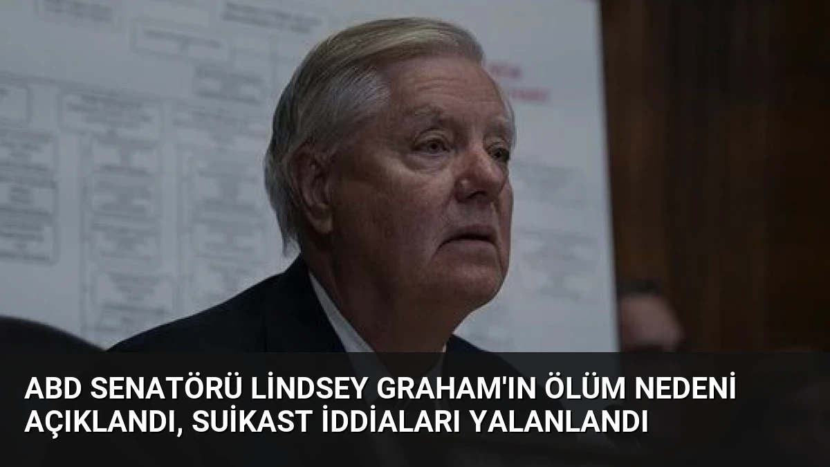 ABD Senatörü Lindsey Graham’ın Ölüm Nedeni Açıklandı, Suikast İddiaları Yalanlandı