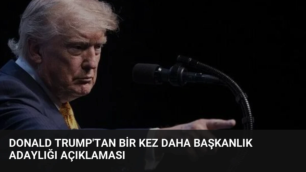 Donald Trump’tan Bir Kez Daha Başkanlık Adaylığı Açıklaması