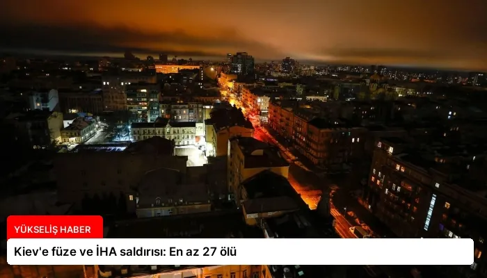 Kiev’e füze ve İHA saldırısı: En az 27 ölü