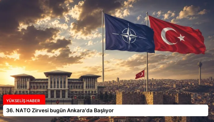 36. NATO Zirvesi bugün Ankara’da Başlıyor