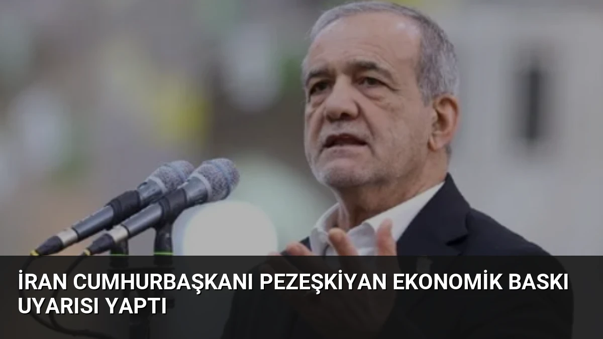 İran Cumhurbaşkanı Pezeşkiyan Ekonomik Baskı Uyarısı Yaptı