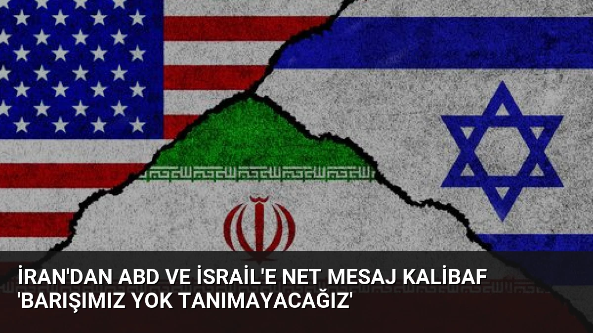 İran’dan ABD ve İsrail’e Net Mesaj Kalibaf ‘Barışımız Yok Tanımayacağız’