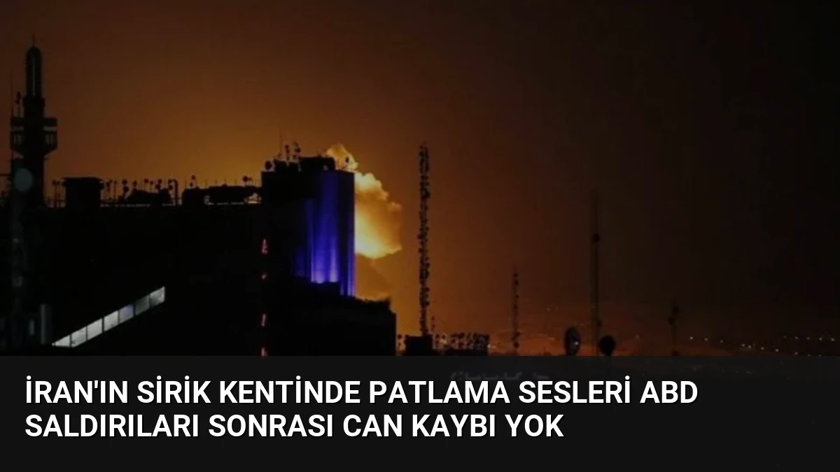 İran’ın Sirik Kentinde Patlama Sesleri ABD Saldırıları Sonrası Can Kaybı Yok