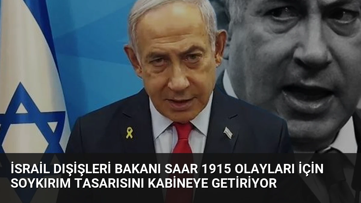 İsrail Dışişleri Bakanı Saar 1915 Olayları İçin Soykırım Tasarısını Kabineye Getiriyor